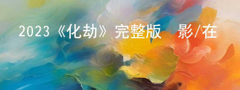 2023《化劫》完整版電影/在線觀看/百度云-美劇天堂 陳寶璋的blog